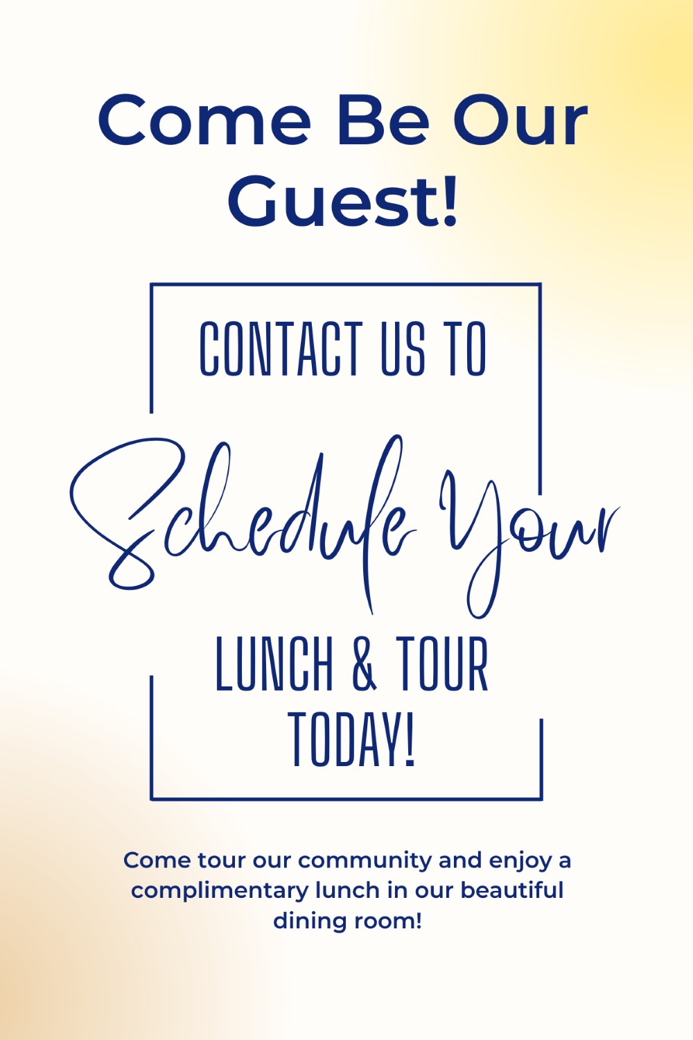 Come Be Our Guest! Lunch and Tour - Schedule Today. Come tour our community and enjoy a complimentary lunch in our beautiful dining room.